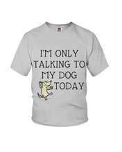 Load image into Gallery viewer, Talking To My Dog Today Quote T-Shirt Youth Tee