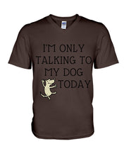 Load image into Gallery viewer, Talking To My Dog Today Quote T-Shirt Guys V-Neck