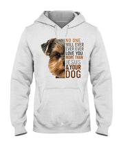 Load image into Gallery viewer, No One Will Ever Ever Ever Love You More Than Dog Gift For Dog Lovers T-Shirt Hoodie