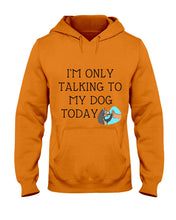 Load image into Gallery viewer, Talking To My Dog Today Quote T-Shirt Hoodie