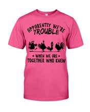 Load image into Gallery viewer, Apparently We&#39;re Trouble When We Are Together Who Knew Guys Tee