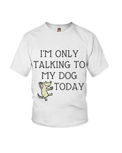 Load image into Gallery viewer, Talking To My Dog Today Quote T-Shirt Youth Tee