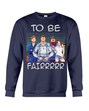 Load image into Gallery viewer, Letterkenny - To Be Fairrr Shirt Sweatshirt