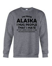 Load image into Gallery viewer, I'm From Alaska I Hug People That I Hate Sweatshirt
