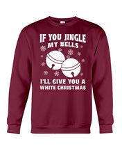 Load image into Gallery viewer, If You Jingle My Bells I'll Give You A White Christmas Sweatshirt