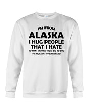 Load image into Gallery viewer, I'm From Alaska I Hug People That I Hate Sweatshirt