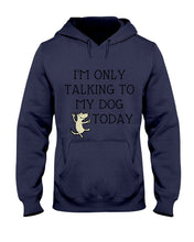 Load image into Gallery viewer, Talking To My Dog Today Quote T-Shirt Hoodie