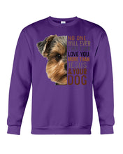 Load image into Gallery viewer, No One Will Ever Ever Ever Love You More Than Dog Gift For Dog Lovers T-Shirt Sweatshirt