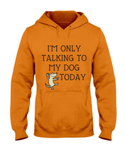 Load image into Gallery viewer, Talking To My Dog Today Quote T-Shirt Hoodie