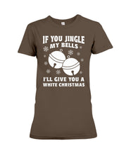 Load image into Gallery viewer, If You Jingle My Bells I'll Give You A White Christmas Ladies Tee