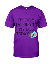 Load image into Gallery viewer, Talking To My Dog Today Quote T-Shirt Guys Tee