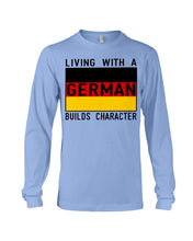 Load image into Gallery viewer, Living With A German Builds Character Quote T-Shirt Gift Unisex Long Sleeve