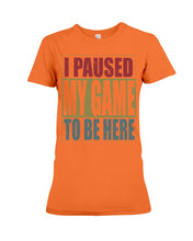 Load image into Gallery viewer, I Pause My Game To Be Here Vintage T-Shirt Ladies Tee