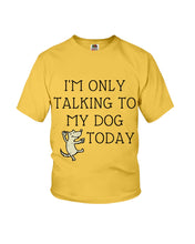 Load image into Gallery viewer, Talking To My Dog Today Quote T-Shirt Youth Tee