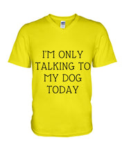Load image into Gallery viewer, I'm Only Talking To My Dog Today Quote Tee Gift Guys V-Neck