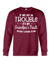 Load image into Gallery viewer, If We Get In Trouble It's My Grandpa Fault Sweatshirt