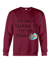 Load image into Gallery viewer, Talking To My Dog Today Quote T-Shirt Sweatshirt