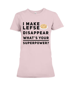 I Make Lefse Disappear Superpower Funny Quote Tee Ladies Tee