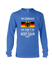 Load image into Gallery viewer, I'm German We Don't Keep Calm Funny Quote T-Shirt Unisex Long Sleeve