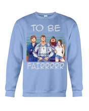 Load image into Gallery viewer, Letterkenny - To Be Fairrr Shirt Sweatshirt