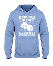 Load image into Gallery viewer, If You Jingle My Bells I'll Give You A White Christmas Hoodie