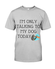Load image into Gallery viewer, Talking To My Dog Today Quote T-Shirt Guys Tee