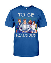 Load image into Gallery viewer, Letterkenny - To Be Fairrr Shirt Guys Tee
