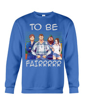 Load image into Gallery viewer, Letterkenny - To Be Fairrr Shirt Sweatshirt