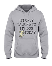 Load image into Gallery viewer, Talking To My Dog Today Quote T-Shirt Hoodie
