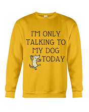 Load image into Gallery viewer, Talking To My Dog Today Quote T-Shirt Sweatshirt