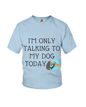 Load image into Gallery viewer, Talking To My Dog Today Quote T-Shirt Youth Tee