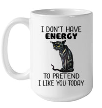 Load image into Gallery viewer, Cat Don&#39;t Have Energy To Pretend I Like You Today T-Shirt Mug