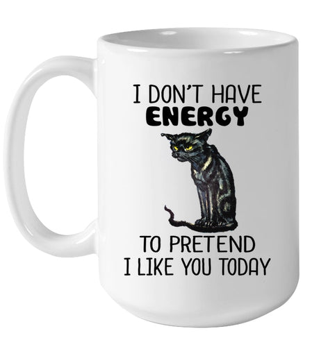 Cat Don't Have Energy To Pretend I Like You Today T-Shirt Mug