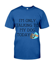Load image into Gallery viewer, Talking To My Dog Today Quote T-Shirt Guys Tee