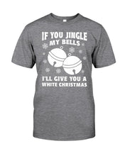 Load image into Gallery viewer, If You Jingle My Bells I'll Give You A White Christmas Guys Tee