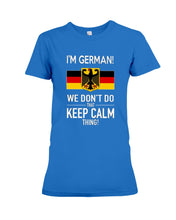 Load image into Gallery viewer, I'm German We Don't Keep Calm Funny Quote T-Shirt Ladies Tee