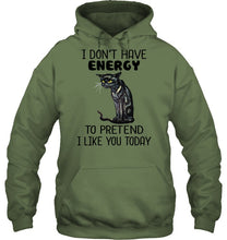 Load image into Gallery viewer, Cat Don&#39;t Have Energy To Pretend I Like You Today T-Shirt Hoodie