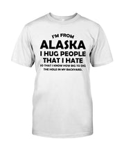 Load image into Gallery viewer, I'm From Alaska I Hug People That I Hate Guys Tee