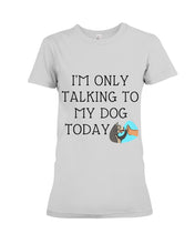 Load image into Gallery viewer, Talking To My Dog Today Quote T-Shirt Ladies Tee