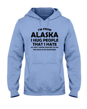 Load image into Gallery viewer, I'm From Alaska I Hug People That I Hate Hoodie