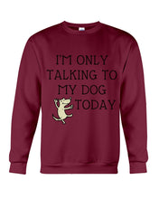 Load image into Gallery viewer, Talking To My Dog Today Quote T-Shirt Sweatshirt