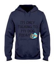 Load image into Gallery viewer, Talking To My Dog Today Quote T-Shirt Hoodie