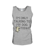 Load image into Gallery viewer, Talking To My Dog Today Quote T-Shirt Unisex Tank Top