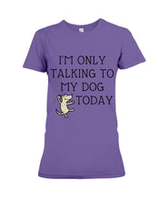Load image into Gallery viewer, Talking To My Dog Today Quote T-Shirt Ladies Tee