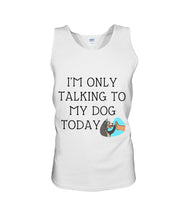 Load image into Gallery viewer, Talking To My Dog Today Quote T-Shirt Unisex Tank Top