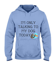 Load image into Gallery viewer, Talking To My Dog Today Quote T-Shirt Hoodie