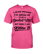 Load image into Gallery viewer, Im A Spoiled Wife I Am Killing It Guys Tee